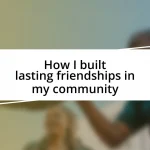 How I built lasting friendships in my community