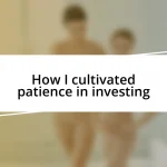 How I cultivated patience in investing