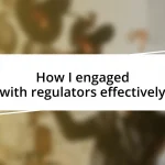 How I engaged with regulators effectively