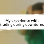 My experience with trading during downturns