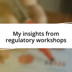 My insights from regulatory workshops