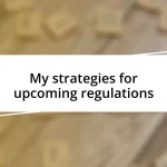 My strategies for upcoming regulations