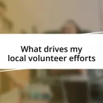 What drives my local volunteer efforts