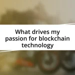 What drives my passion for blockchain technology