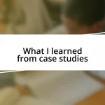 What I learned from case studies