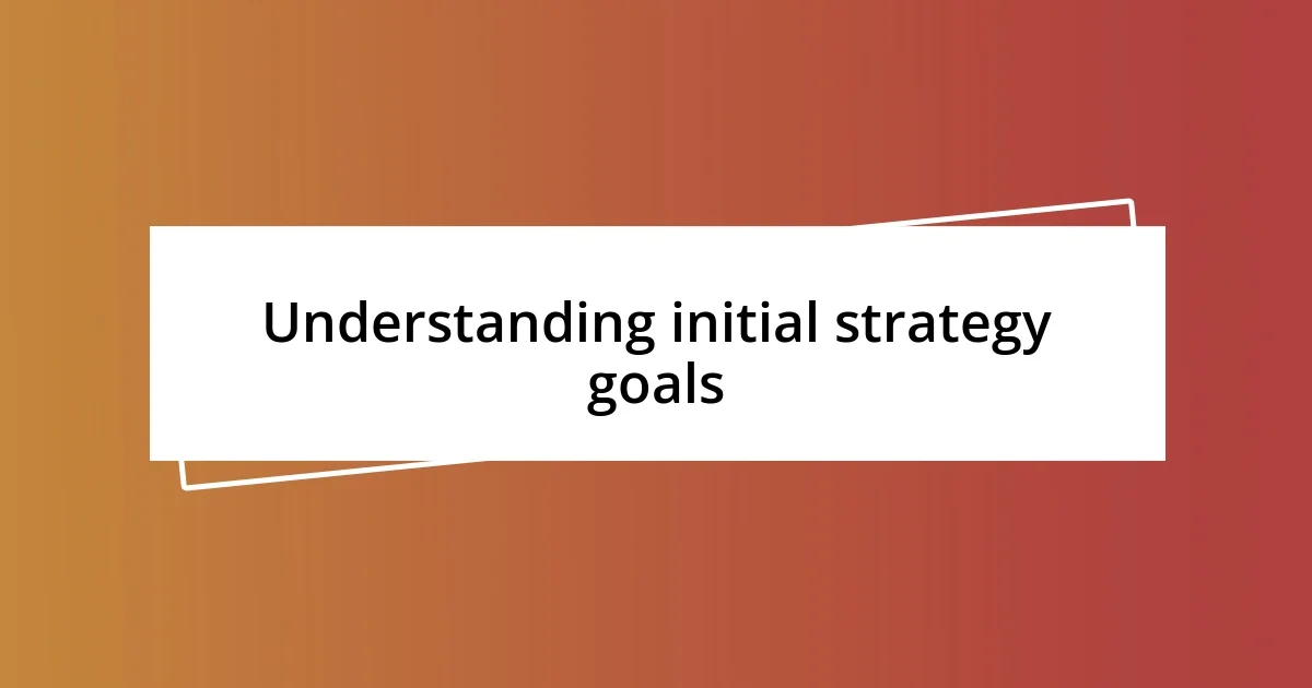 Understanding initial strategy goals