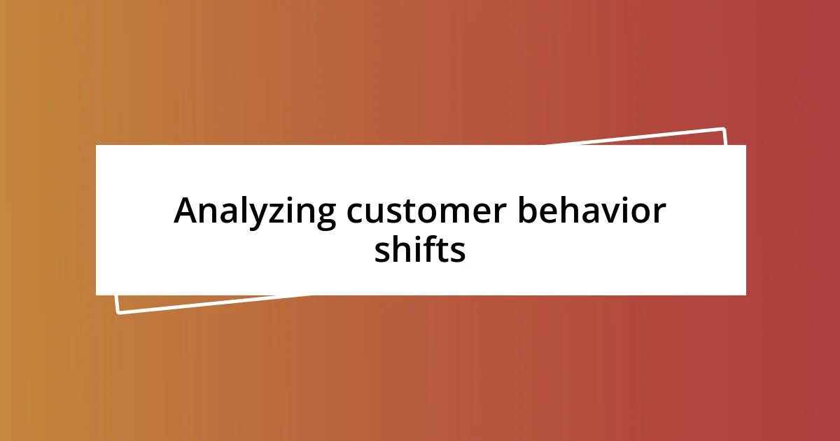 Analyzing customer behavior shifts