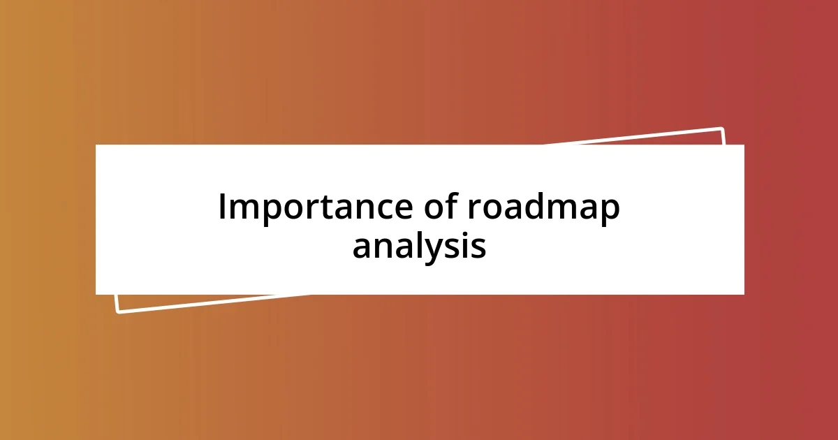 Importance of roadmap analysis