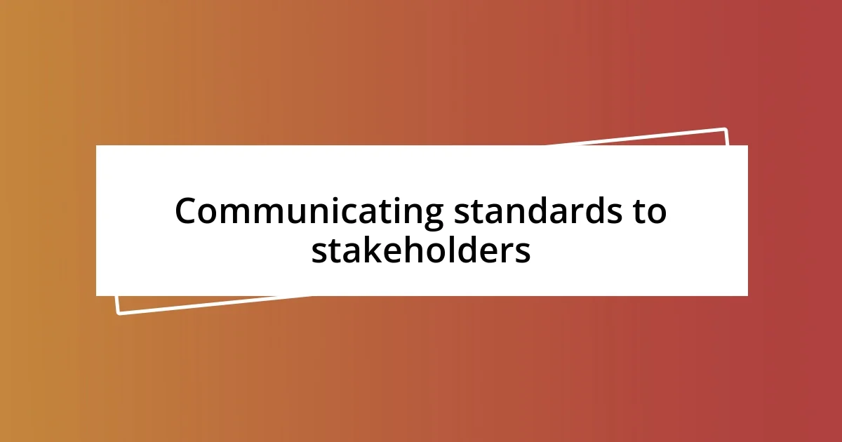 Communicating standards to stakeholders