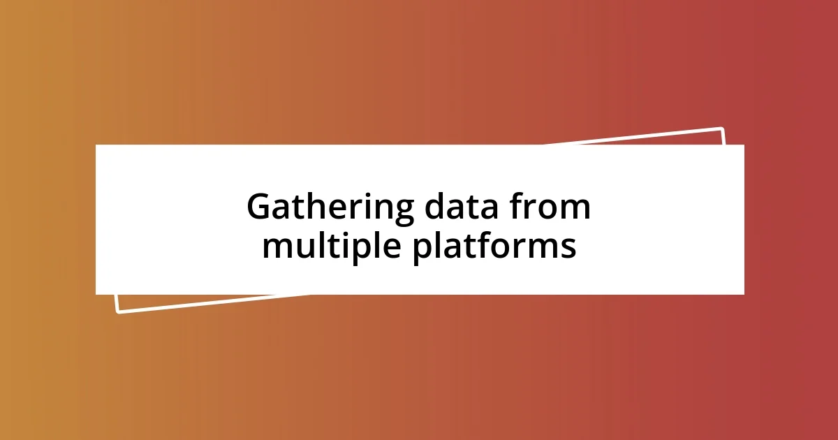 Gathering data from multiple platforms