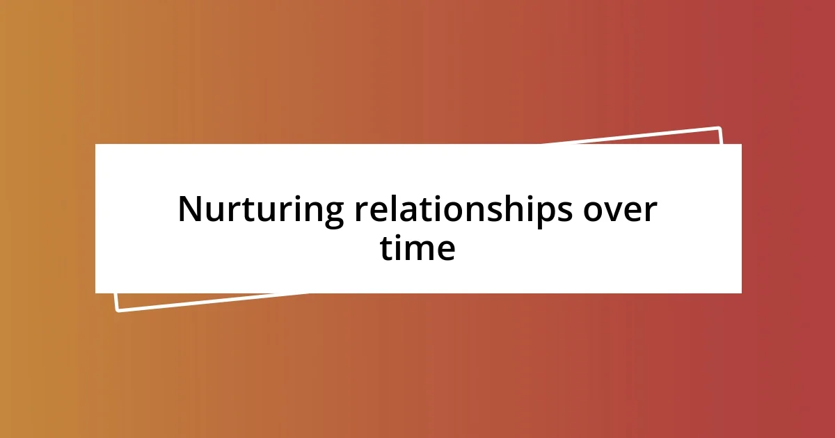 Nurturing relationships over time