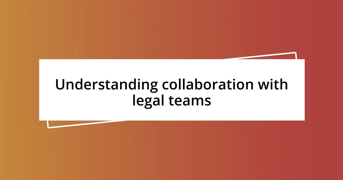 Understanding collaboration with legal teams