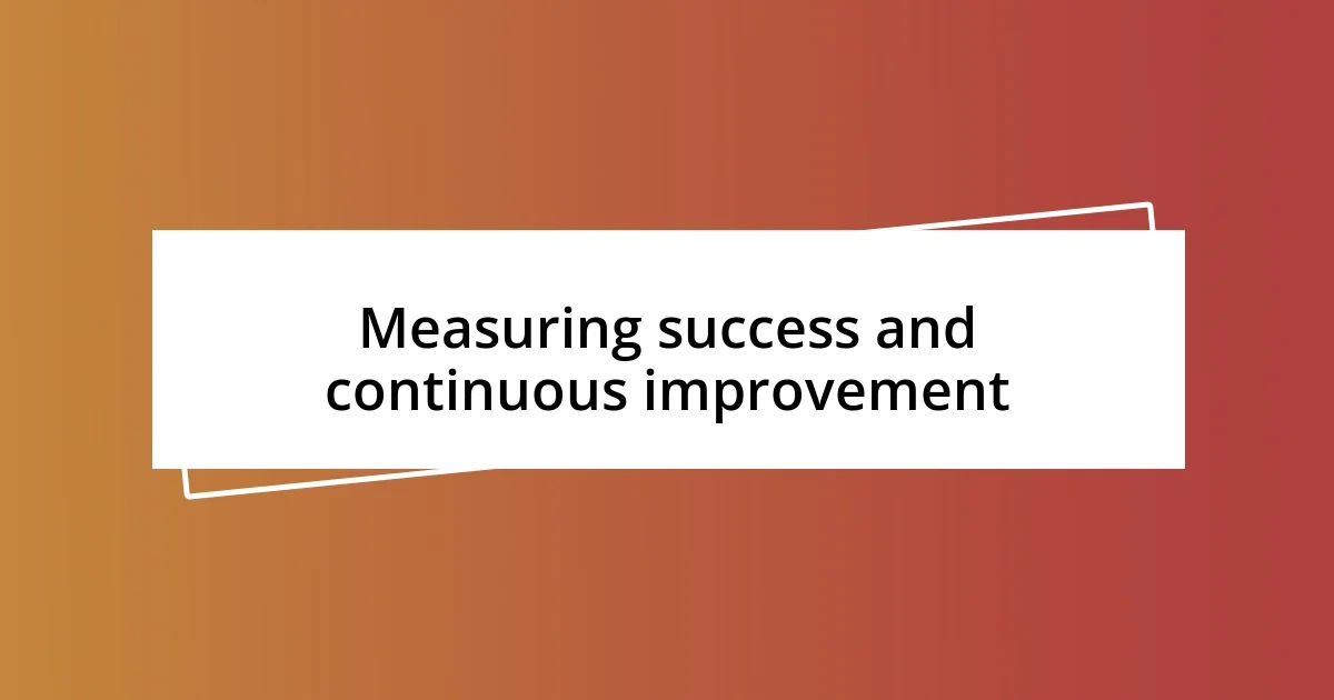 Measuring success and continuous improvement