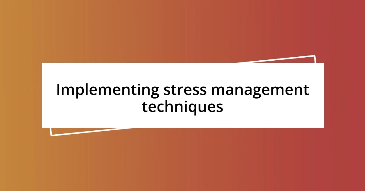 Implementing stress management techniques