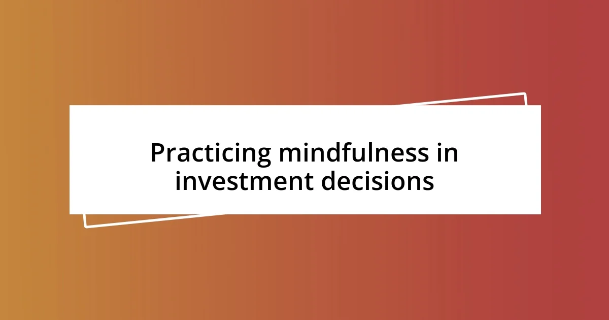 Practicing mindfulness in investment decisions