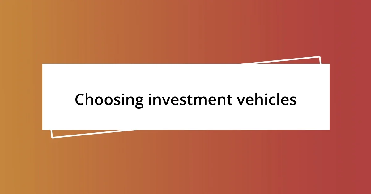 Choosing investment vehicles