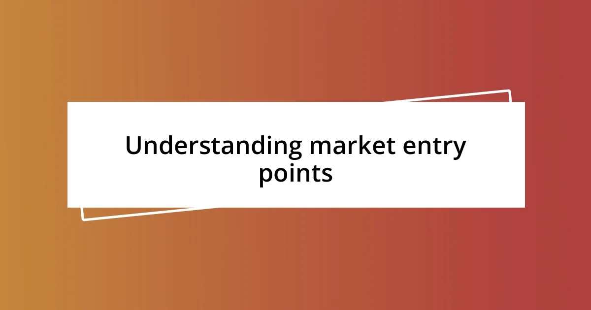 Understanding market entry points