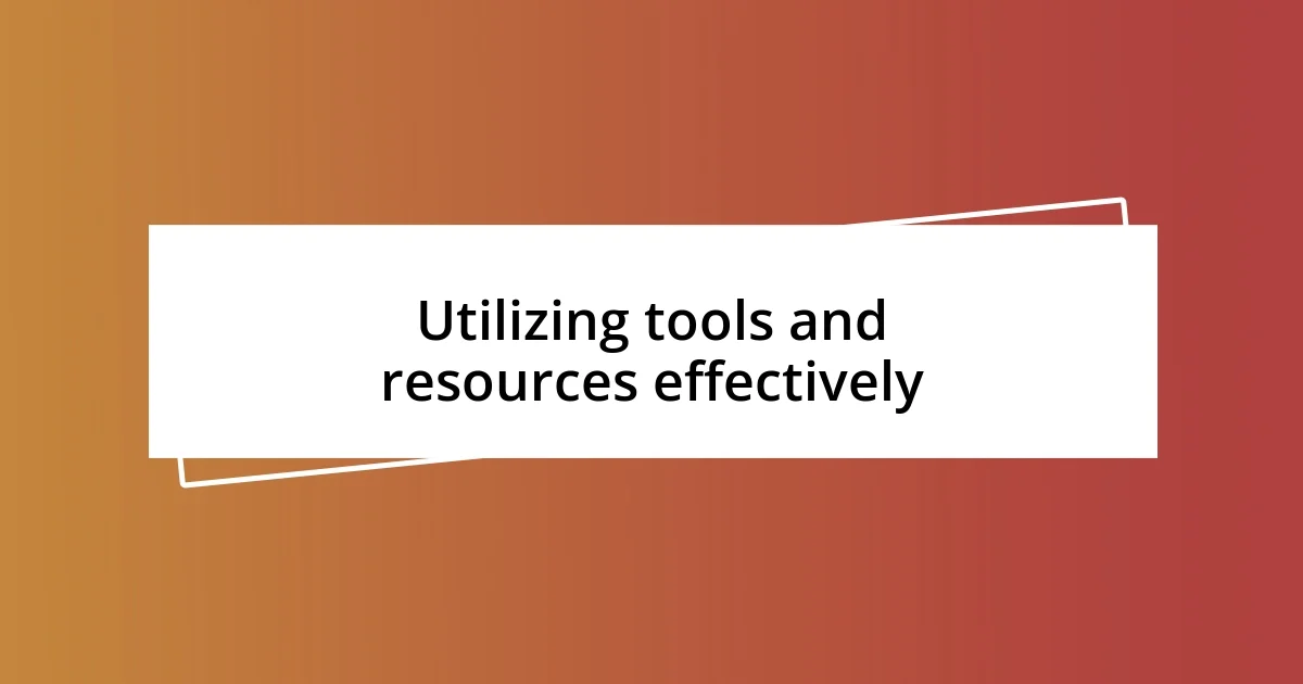 Utilizing tools and resources effectively