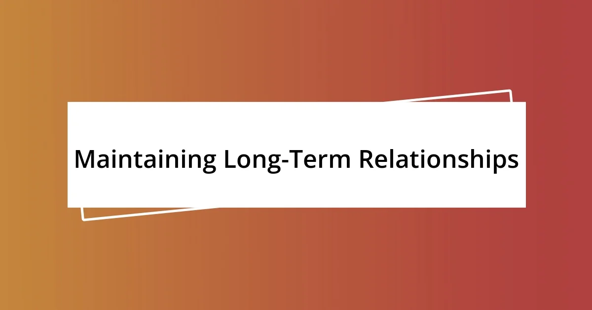 Maintaining Long-Term Relationships