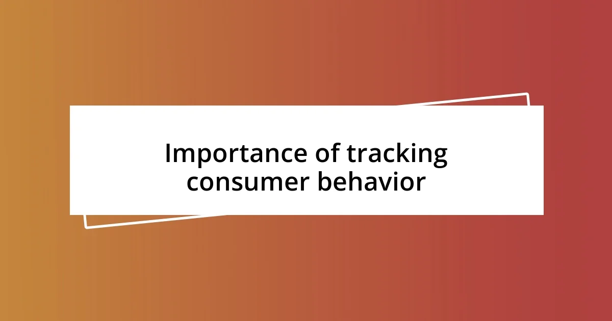 Importance of tracking consumer behavior