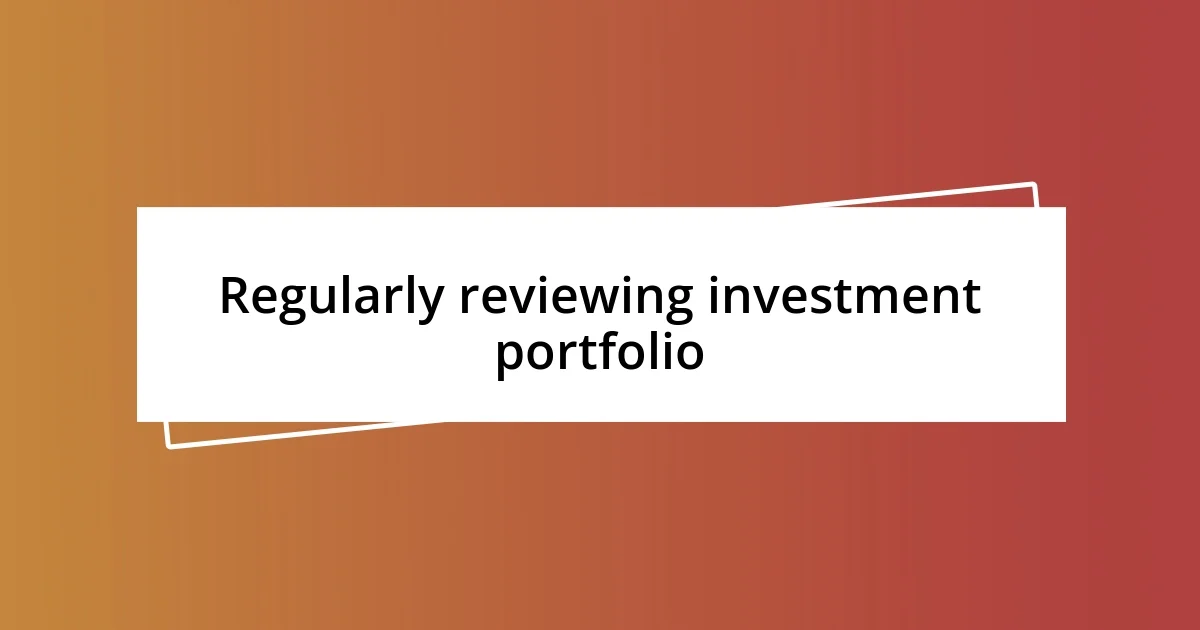 Regularly reviewing investment portfolio