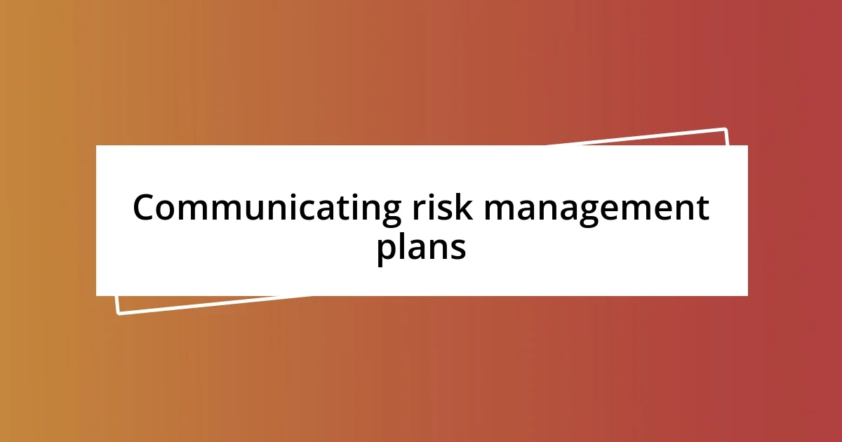 Communicating risk management plans