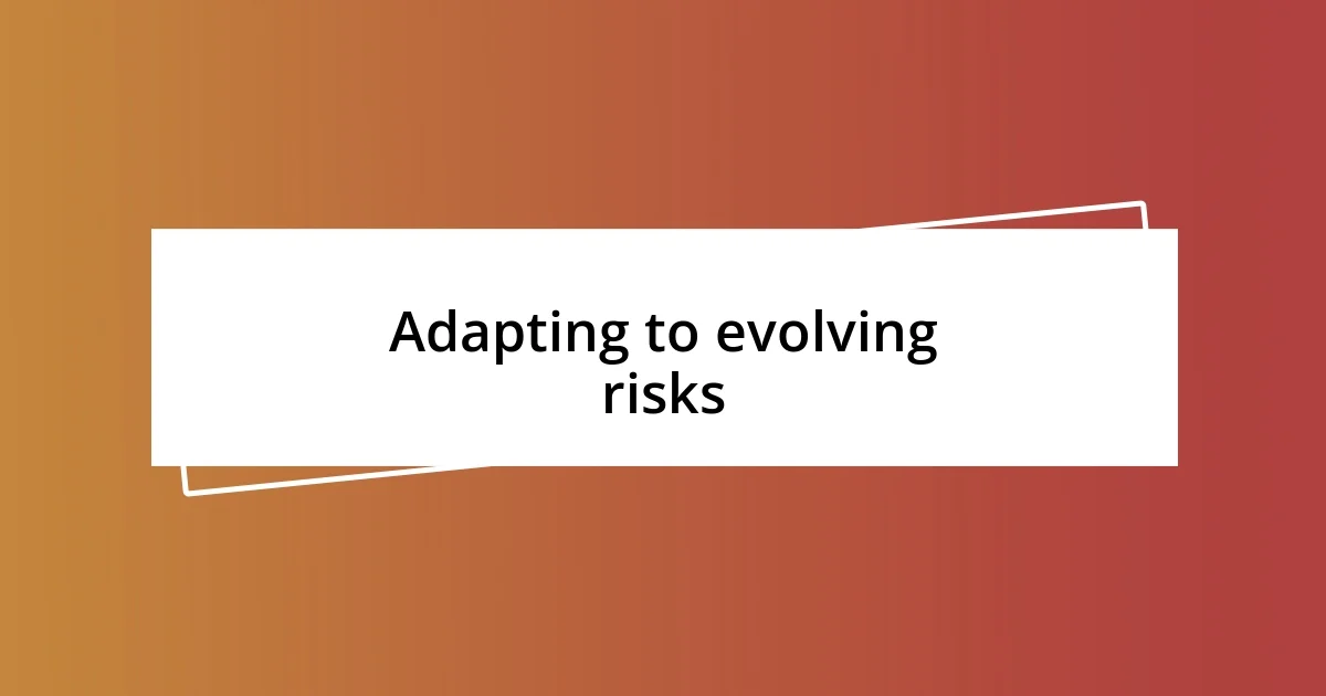 Adapting to evolving risks