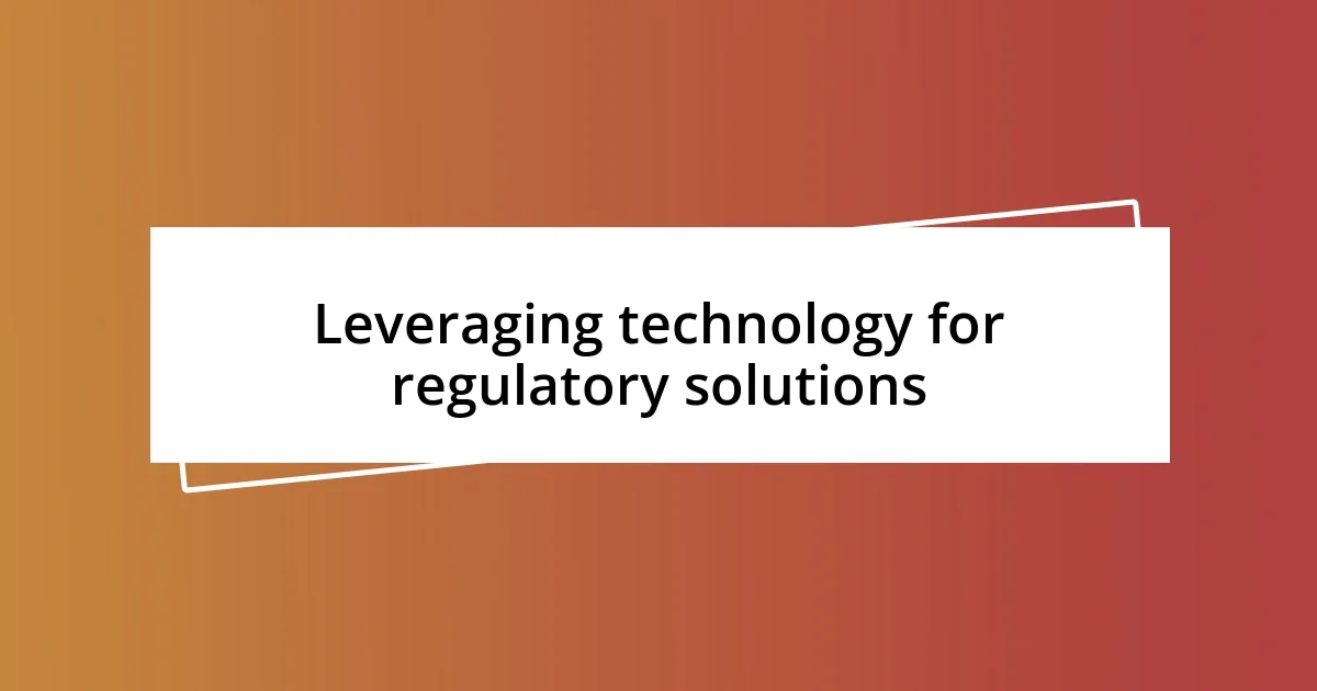 Leveraging technology for regulatory solutions