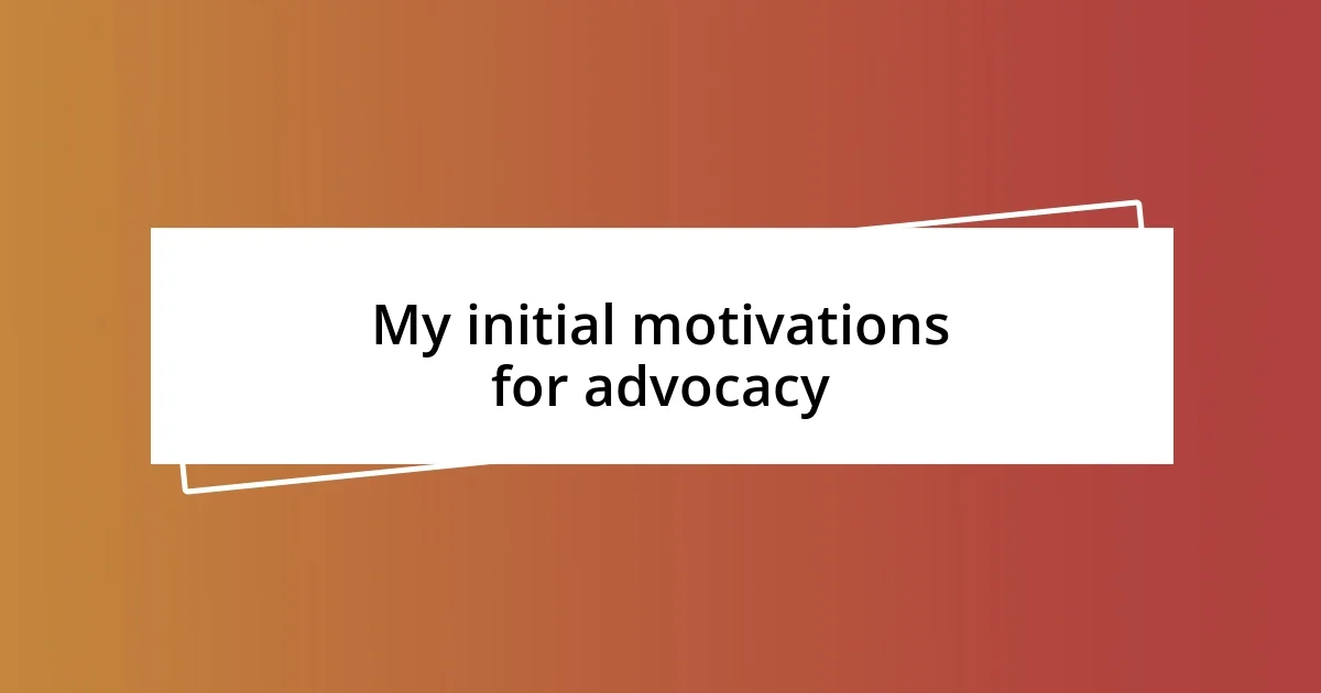 My initial motivations for advocacy