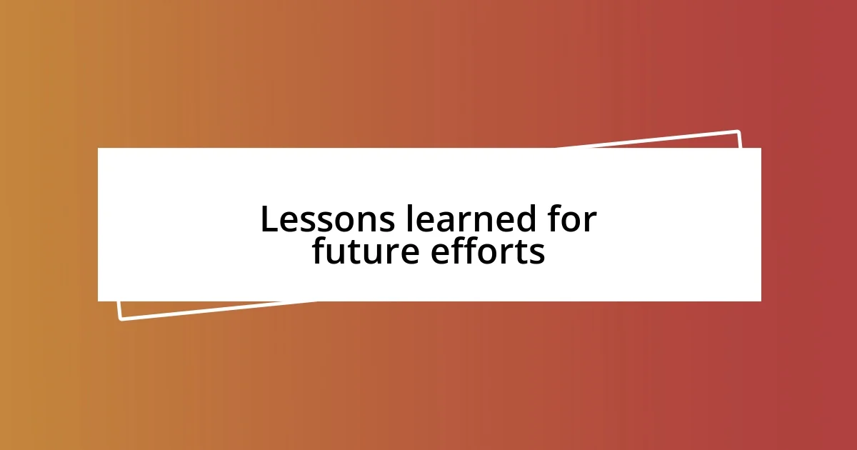 Lessons learned for future efforts