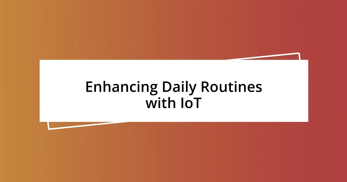 Enhancing Daily Routines with IoT