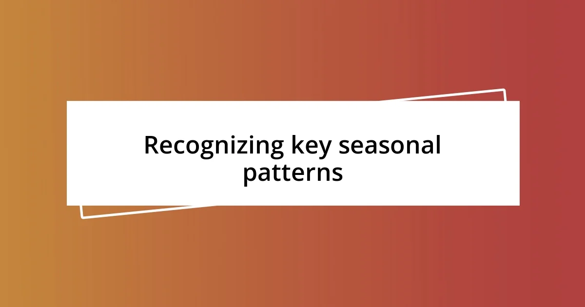 Recognizing key seasonal patterns