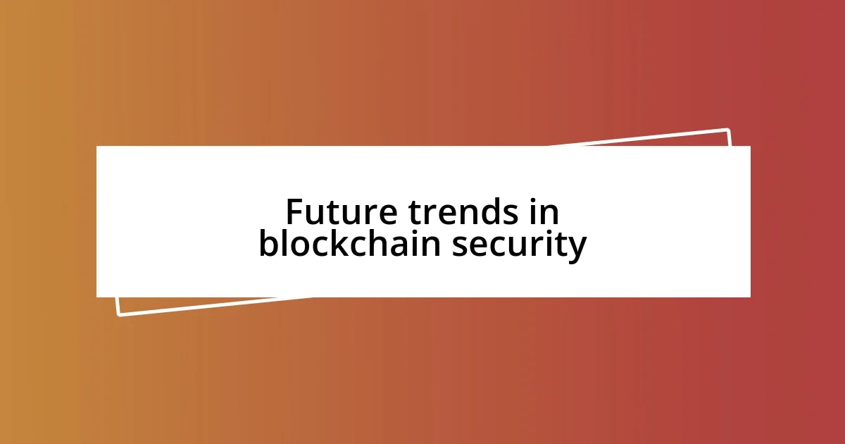 Future trends in blockchain security