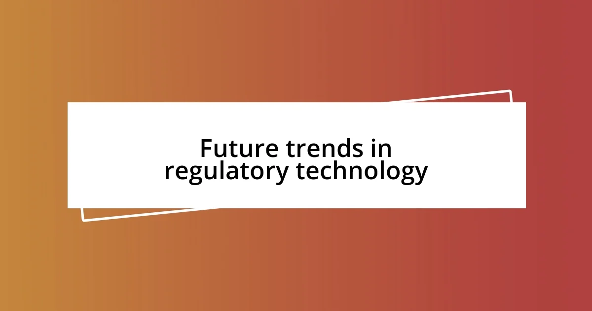 Future trends in regulatory technology