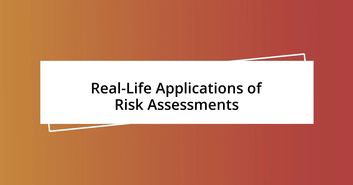 Real-Life Applications of Risk Assessments