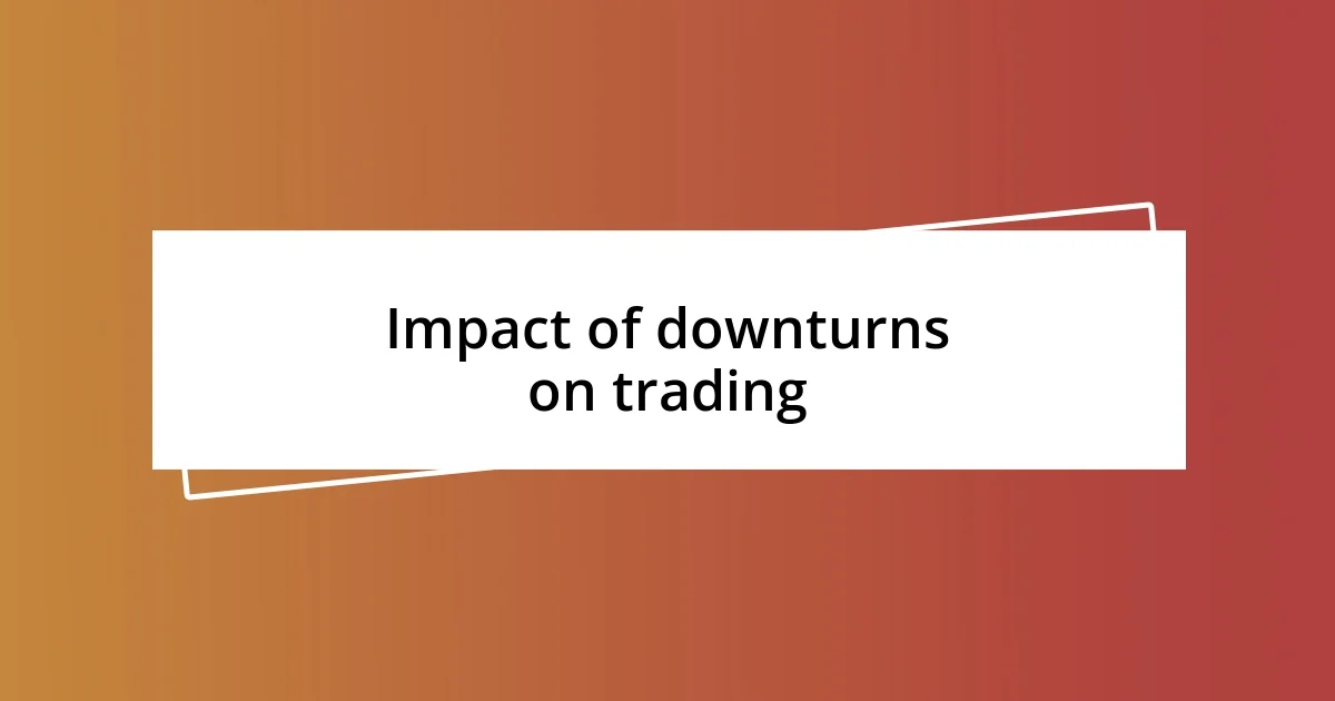 Impact of downturns on trading