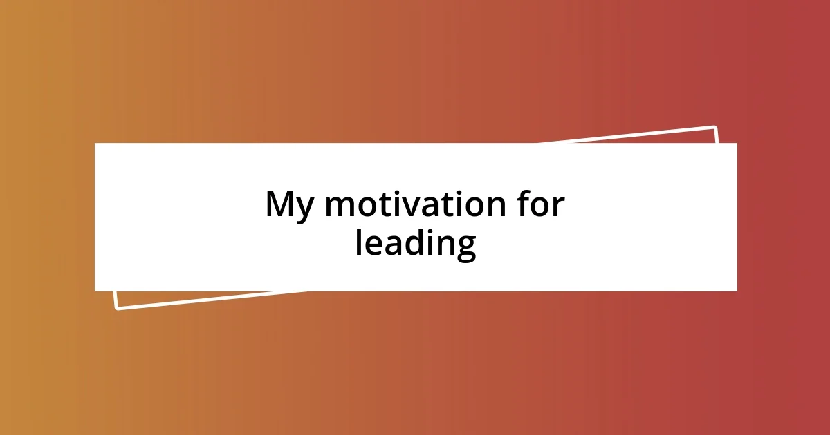 My motivation for leading