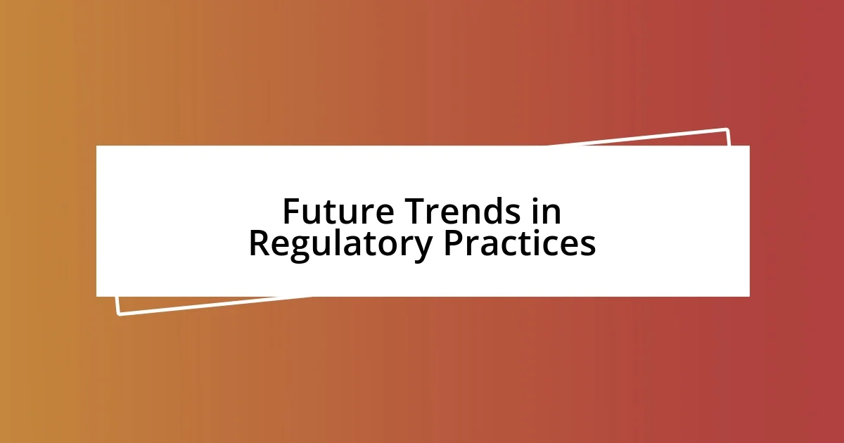 Future Trends in Regulatory Practices