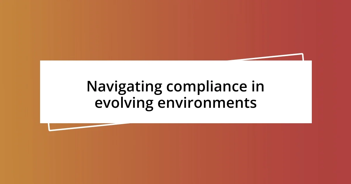 Navigating compliance in evolving environments