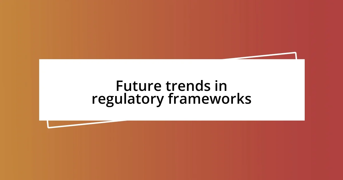 Future trends in regulatory frameworks