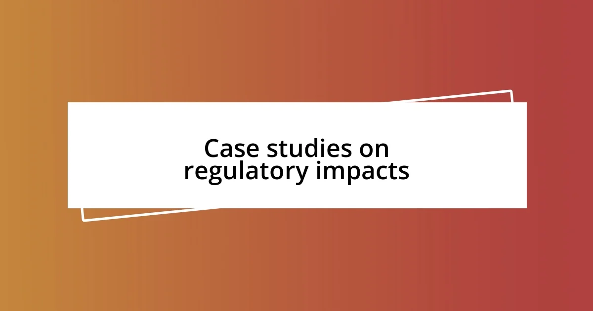 Case studies on regulatory impacts