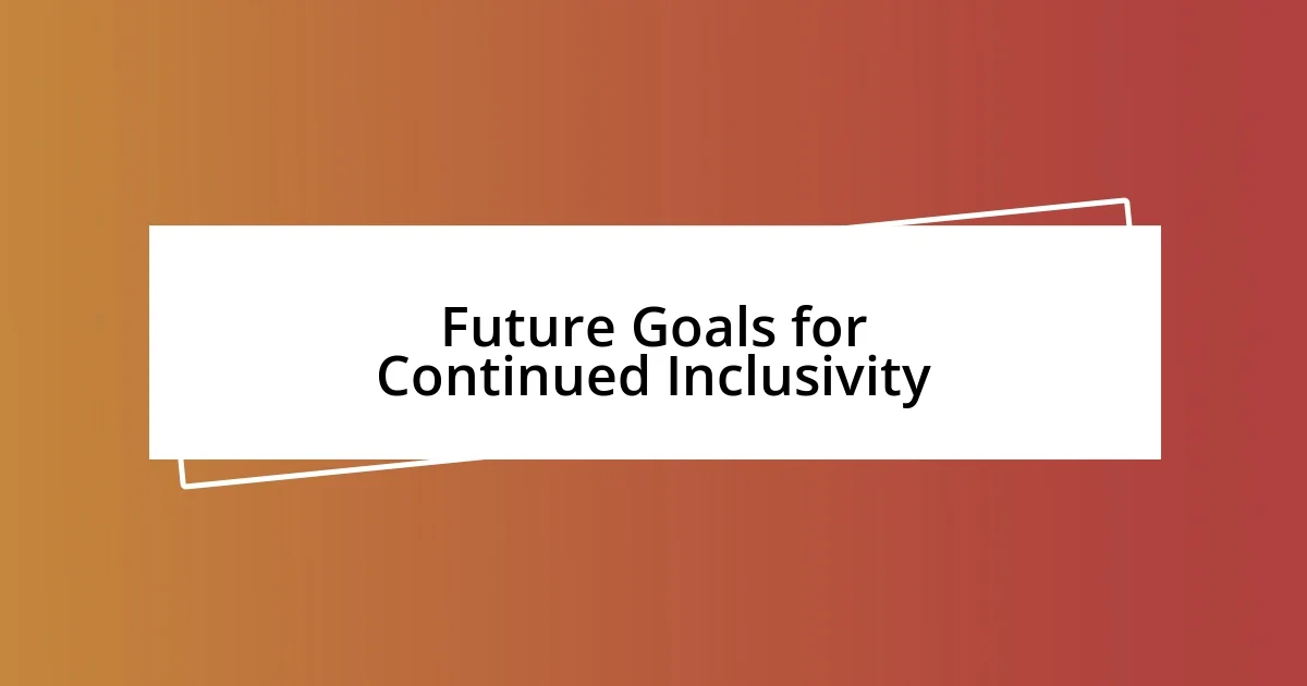 Future Goals for Continued Inclusivity