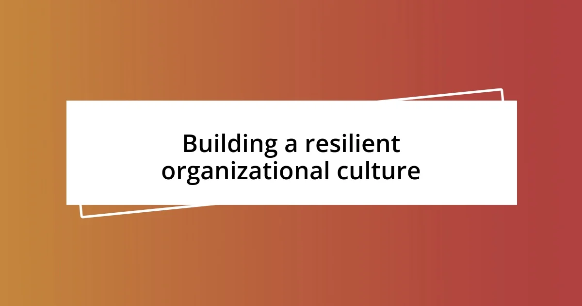 Building a resilient organizational culture