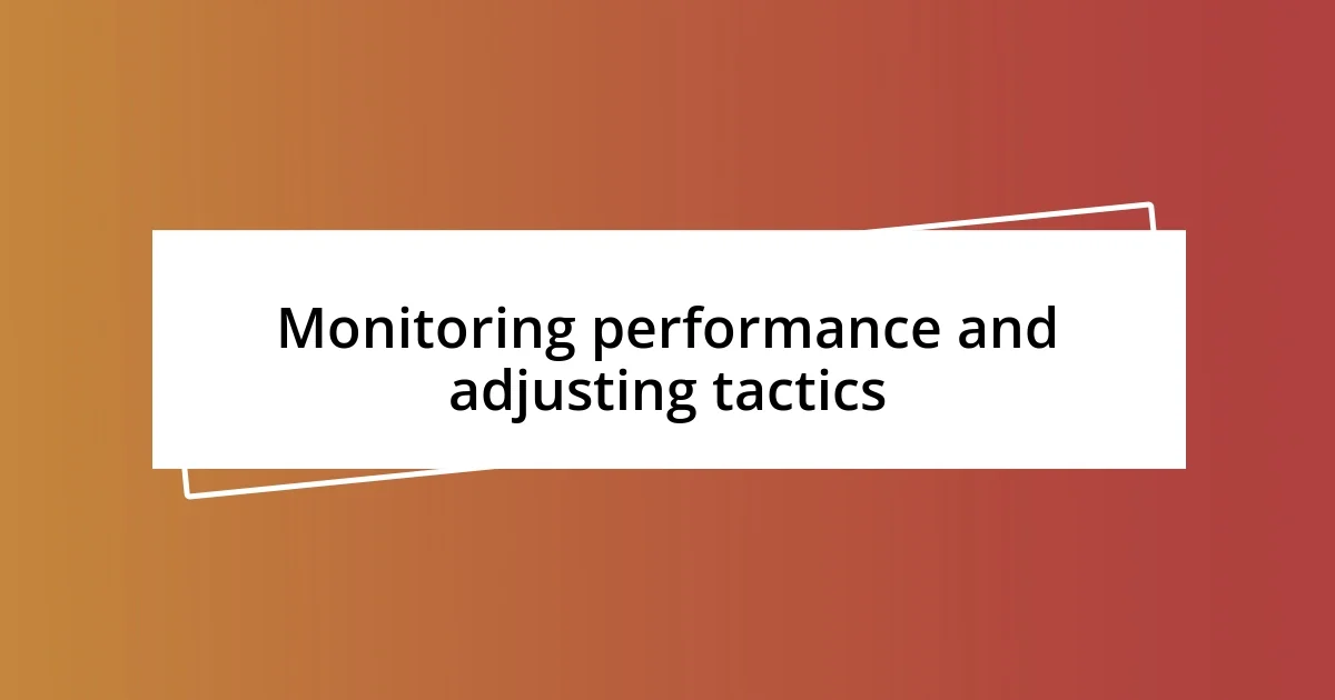 Monitoring performance and adjusting tactics