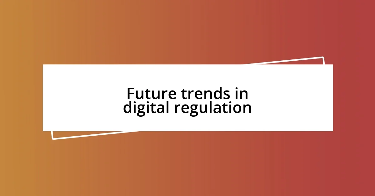 Future trends in digital regulation