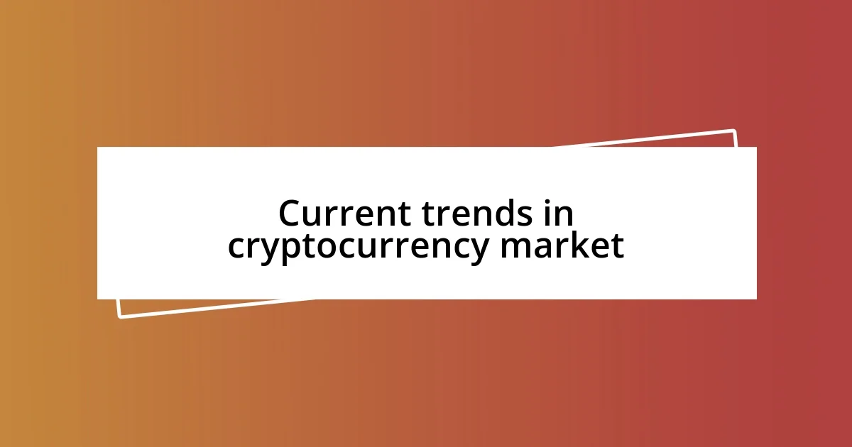 Current trends in cryptocurrency market