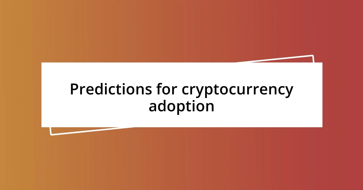 Predictions for cryptocurrency adoption