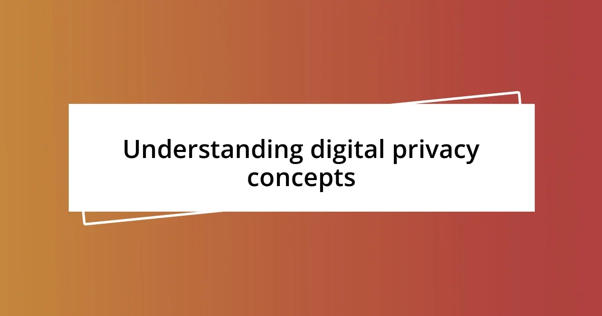 Understanding digital privacy concepts