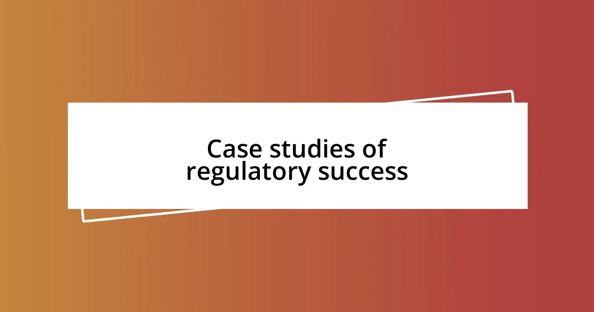 Case studies of regulatory success