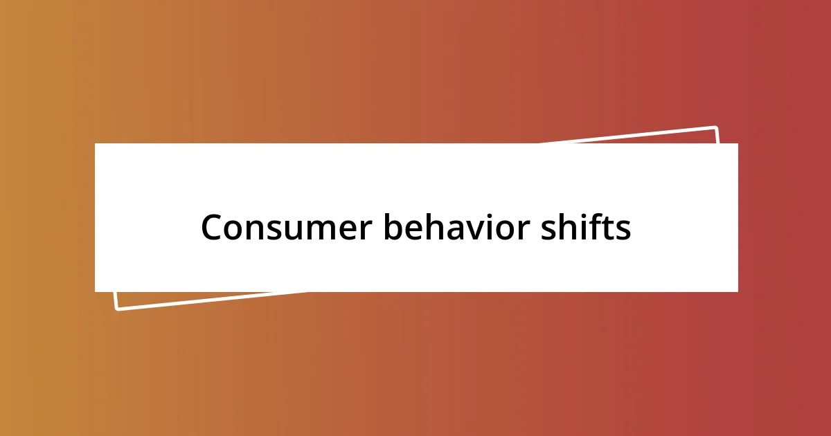 Consumer behavior shifts